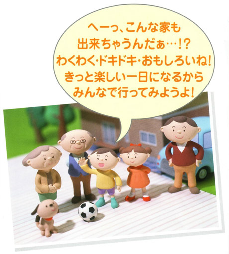 へーっ、こんな家も出来ちゃうんだぁ・・・!?　わくわく・ドキドキ・おもしろいね！　きっと楽しい一日になるからみんなで行ってみようよ！