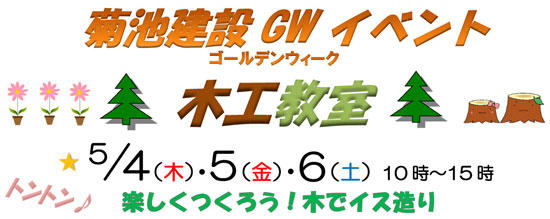 立川展示場GWイベント　木工教室5/4.5.6 10:00～15:00　楽しくつくろう　木でイス作り